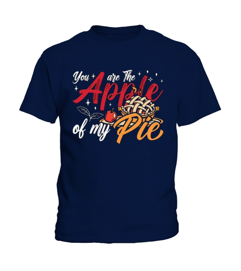Apple Pie You Are The Apple Of My Cooking Pastries Kids T-Shirt