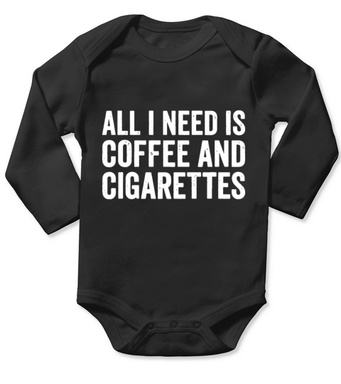 I Need Coffee And My Cigarettes Funny Smokers Gift Long Sleeve Baby One-Piece
