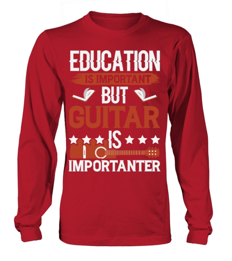 Education Is Important But Guitar Is Importanter Long sleeved Unisex