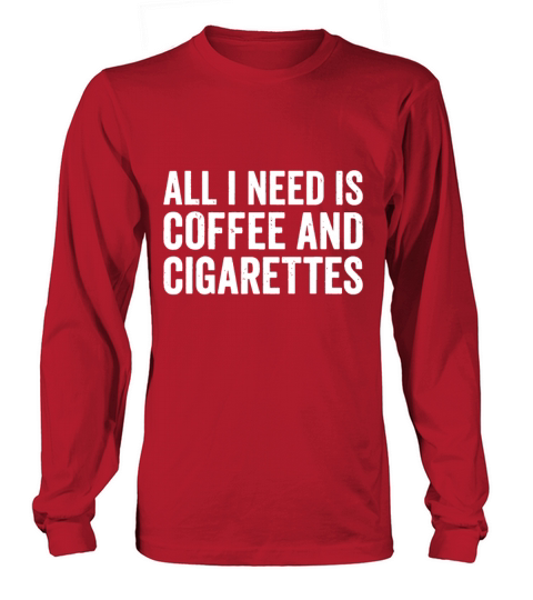 I Need Coffee And My Cigarettes Funny Smokers Gift Long sleeved Unisex