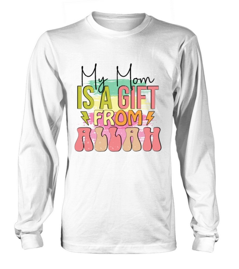 My Mom Is A Gift From Allah Long sleeved Unisex