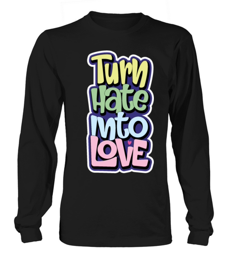 Turn Hate Into Love Motivational Saying Long sleeved Unisex