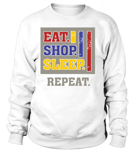 EAT SHOP SLEEP REPEAT FUNNY HUMOR Sweatshirt Unisex