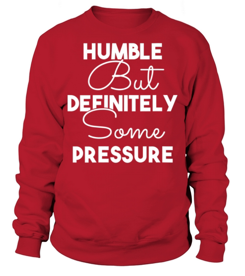Humble But Definitely Some Pressure Sweatshirt Unisex