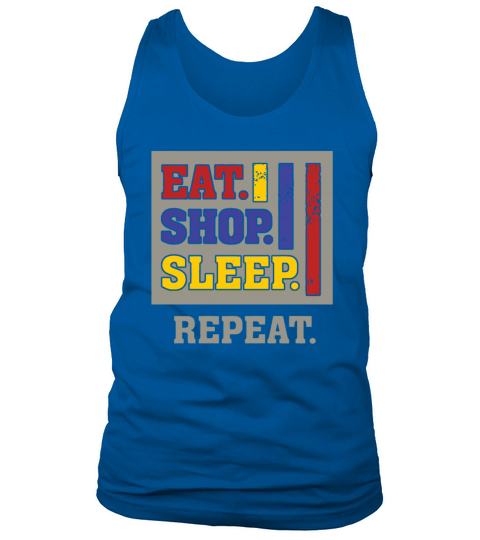 EAT SHOP SLEEP REPEAT FUNNY HUMOR Tank Top Unisex