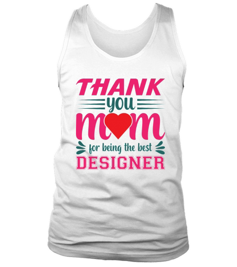 Thanks You Mom For Being the Best Designer Tank Top Unisex