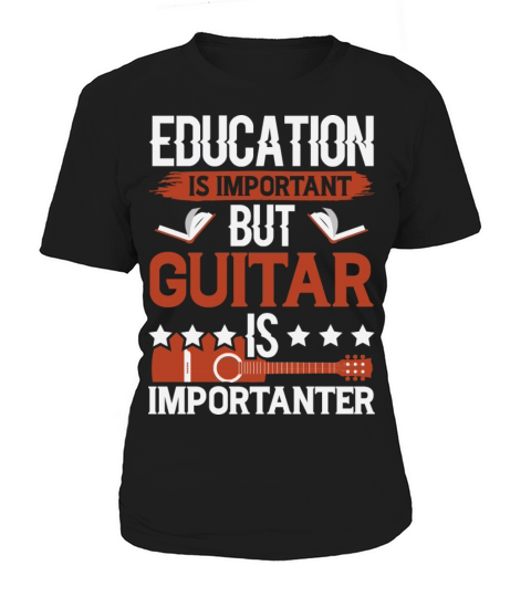 Education Is Important But Guitar Is Importanter Women's T-Shirt