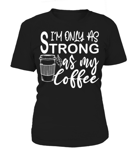 im only as strong as my coffee funny Caffeine Women's T-Shirt