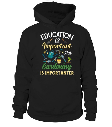 Education Is Important But GardeningIs Importanter Hoodie Unisex