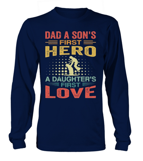 Dad A Sons First Hero A Daughters First Love Long sleeved Unisex