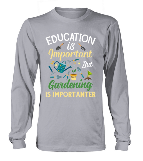 Education Is Important But GardeningIs Importanter Long sleeved Unisex