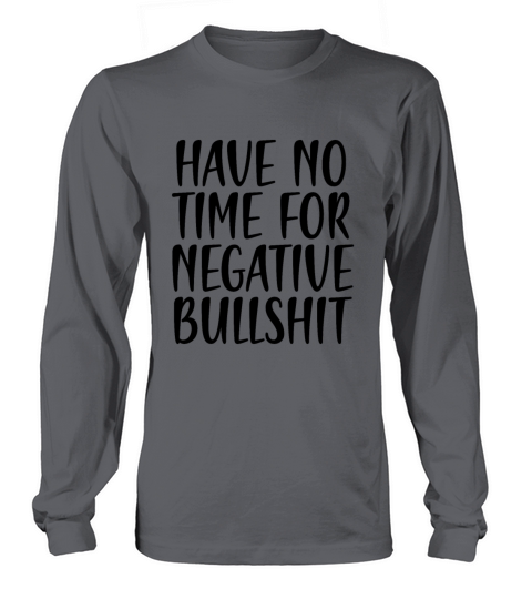 have no time for negative bullshit Long sleeved Unisex