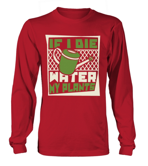 If I Die Water My Plants Ideas Gardener Gardening Long sleeved Unisex
