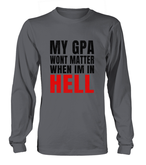 my gpa wont matter when im in hell Long sleeved Unisex