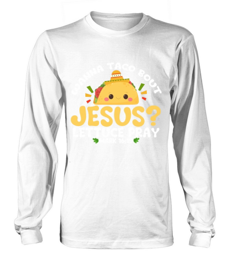 wanna taco bout jesus lettuce pray Cinco De Mayo Long sleeved Unisex