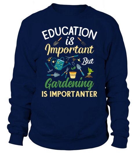 Education Is Important But GardeningIs Importanter Sweatshirt Unisex