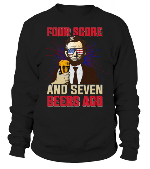 Four Score And Seven Beers Ago Sweatshirt Unisex