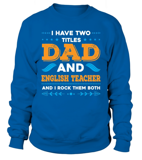 I Have Two Titles Dad And English Teacher And I Rock Them Both Sweatshirt Unisex