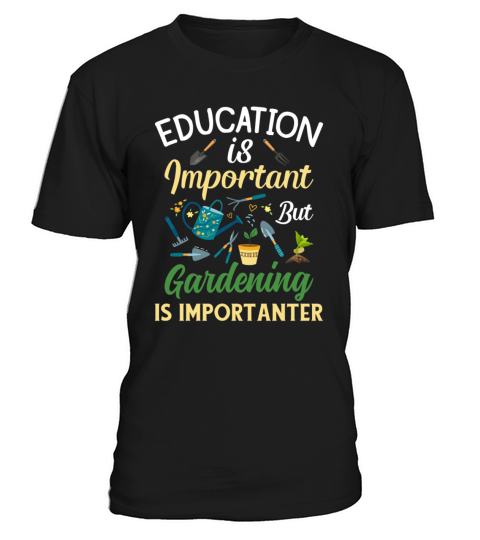 Education Is Important But GardeningIs Importanter T-Shirt Unisex