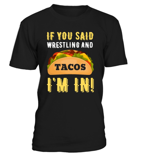 If you said wrestling and tacos i m in T-Shirt Unisex
