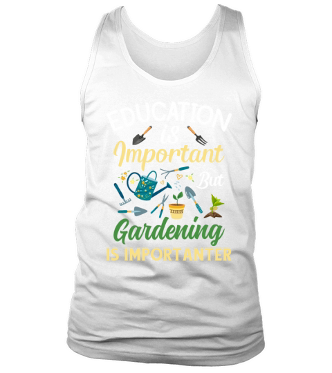 Education Is Important But GardeningIs Importanter Tank Top Unisex