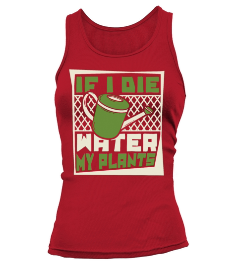 If I Die Water My Plants Ideas Gardener Gardening Tank top Woman