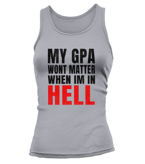 my gpa wont matter when im in hell Tank top Woman