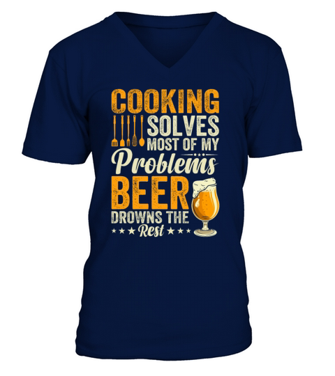 Cooking Solves Most Of My Problems Beer Drowns The V-Neck T-shirt