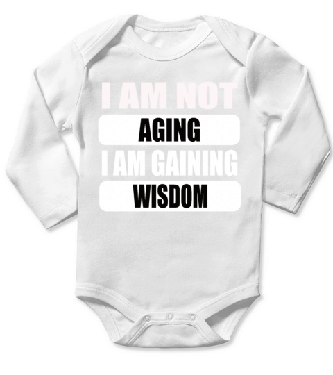 I am not Aging i am gaining wisdom Long Sleeve Baby One-Piece
