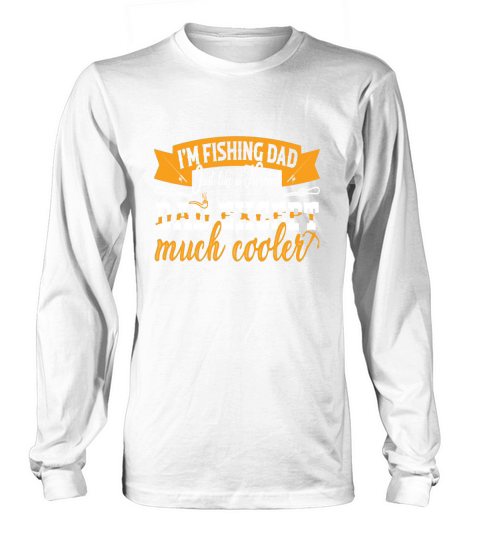 I Am Fishing Dad Just Like A Normal Dad Except Much Cooler Long sleeved Unisex