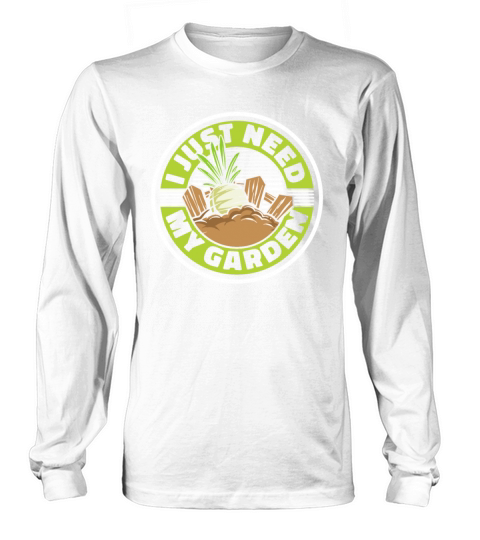 I Just Need My Garden Gardener Horticulture Ideas Long sleeved Unisex