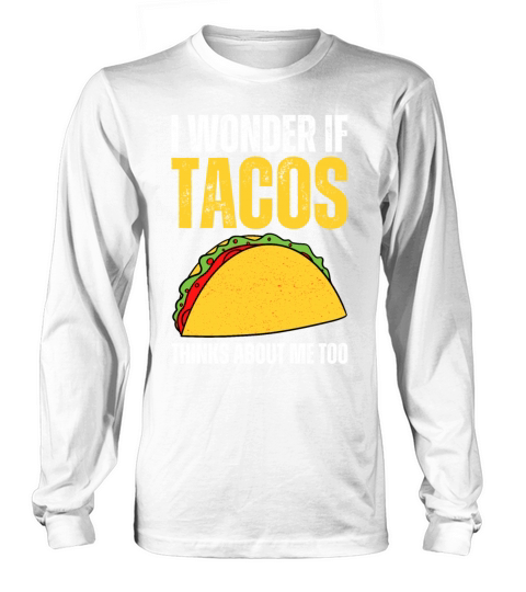 I Wonder If Tacos Thinks About Me Too I Funny Taco Long sleeved Unisex