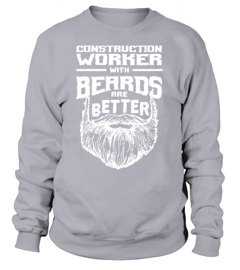Construction Worker with Beards are Better Foreman Sweatshirt Unisex