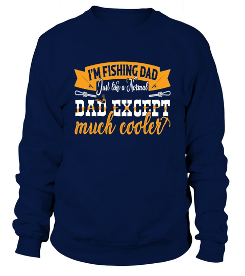 I Am Fishing Dad Just Like A Normal Dad Except Much Cooler Sweatshirt Unisex