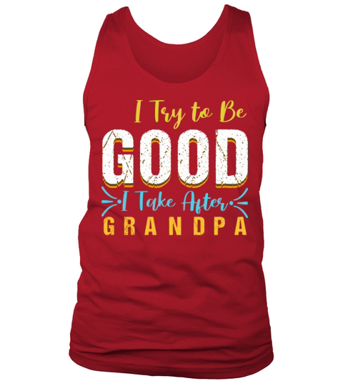 I Try to be Good but i Take After my Grandpa Tank Top Unisex