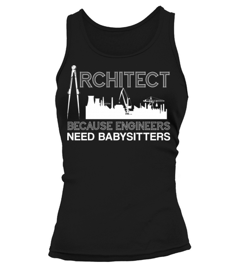 Architect Because Engineers Need Babysitters Tank top Woman