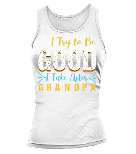 I Try to be Good but i Take After my Grandpa Tank top Woman