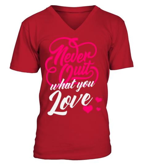 Never Quit What You Love Motivational Quote V-Neck T-shirt