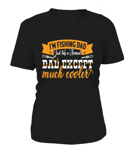 I Am Fishing Dad Just Like A Normal Dad Except Much Cooler Women's T-Shirt