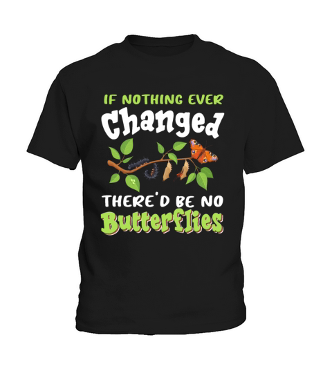 If Nothing Ever Changed Thered Be No Butterflies Kids T-Shirt