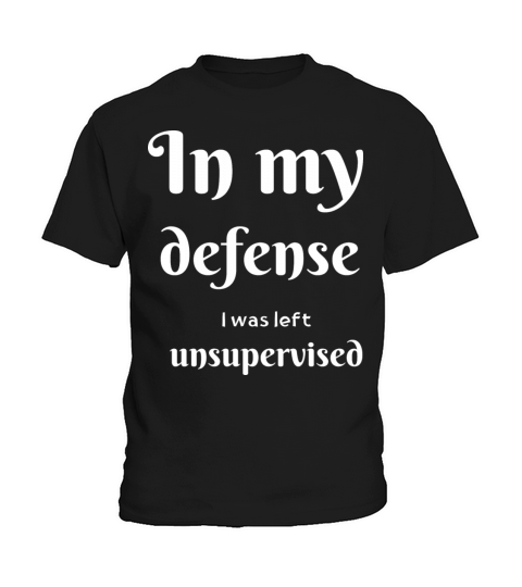 In My Defense I Was Left Unsupervised Sarcastic Kids T-Shirt