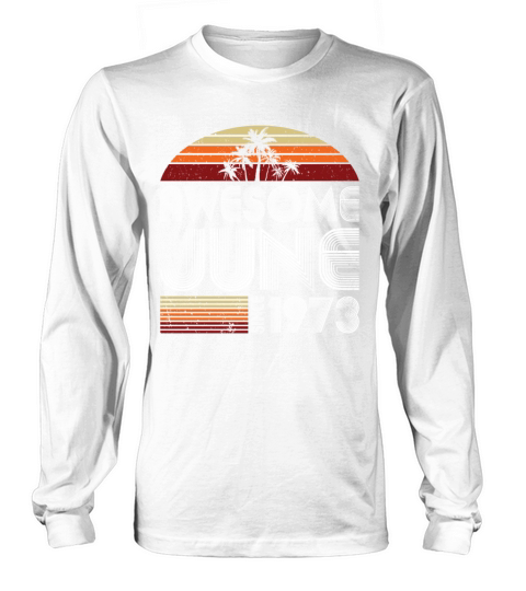 50th birthday june 1973 awesome since 1973 Long sleeved Unisex