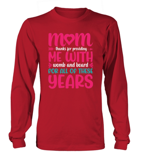 Mom Thanks For Providing Me With Womb And Board For All Of These Years Long sleeved Unisex