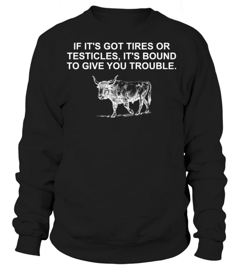 If Its Got Tires Or Testicles Sweatshirt Unisex