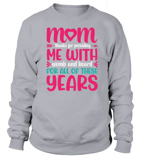 Mom Thanks For Providing Me With Womb And Board For All Of These Years Sweatshirt Unisex