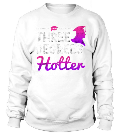 Three degrees hotter Bachelor Master Doctor Degree Sweatshirt Unisex