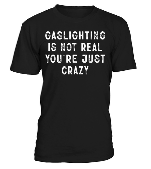 Gaslighting Is Not Real Sarcastic Text Design Gift T-Shirt Unisex