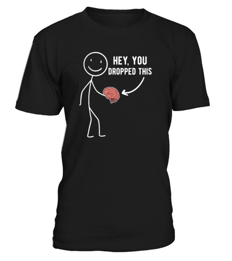 Hey You Dropped This Brain Funny Joke Sarcasm T-Shirt Unisex