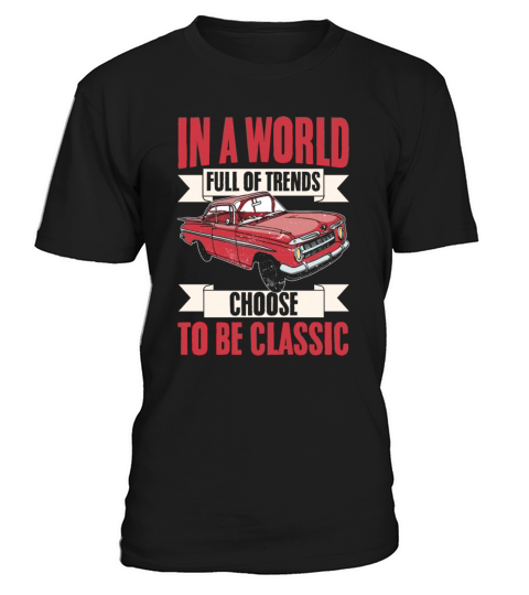 Vintage Car In A World Full Of Trends Choose To Be T-Shirt Unisex