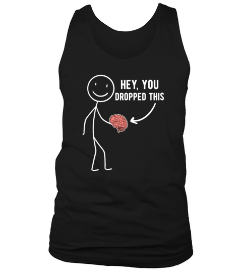 Hey You Dropped This Brain Funny Joke Sarcasm Tank Top Unisex